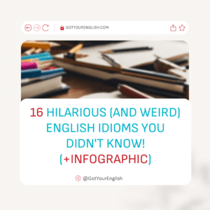 Got Your English Blog Post Featured Image, 16 Hilarious (and Weird) English Idioms You Didn't Know! (+Infographic)